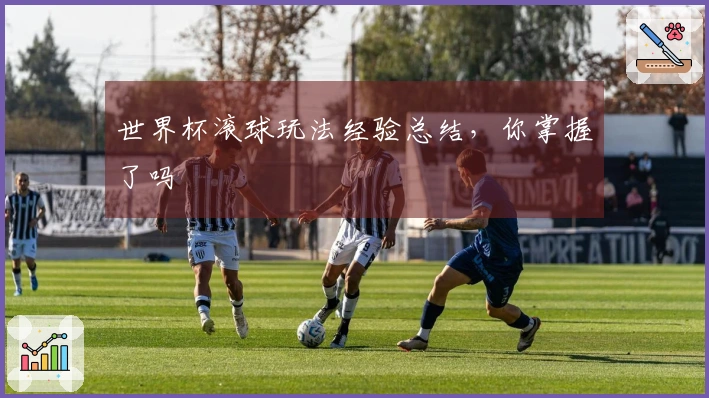 世界杯滚球玩法经验总结，你掌握了吗