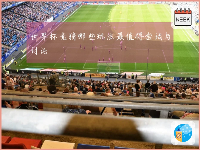 世界杯竞猜哪些玩法最值得尝试与讨论