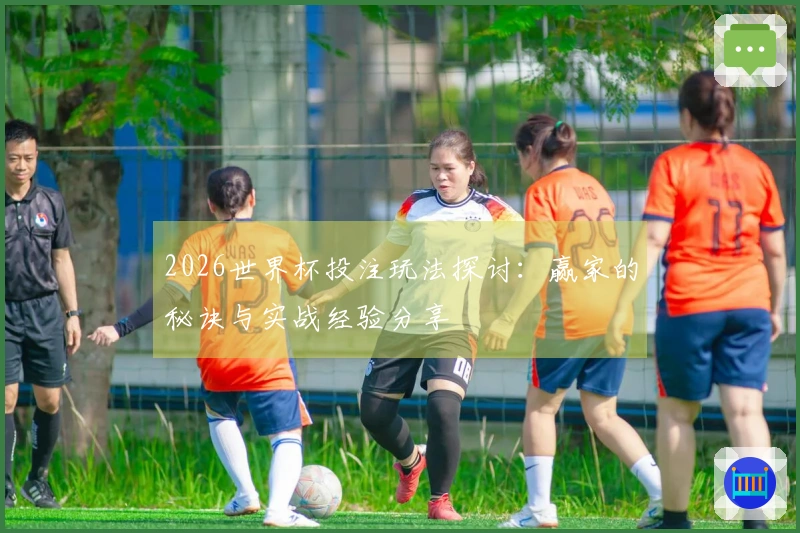 2026世界杯投注玩法探讨：赢家的秘诀与实战经验分享