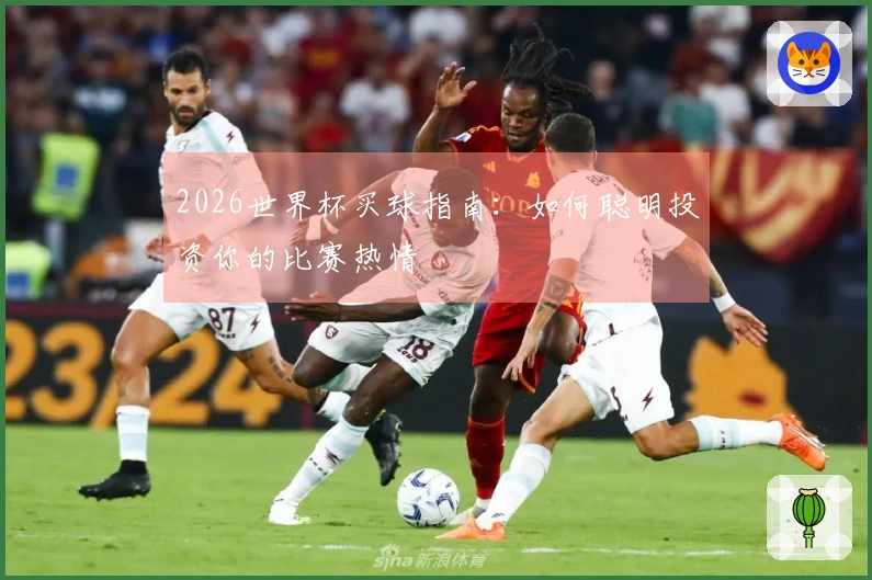 2026世界杯买球指南：如何聪明投资你的比赛热情